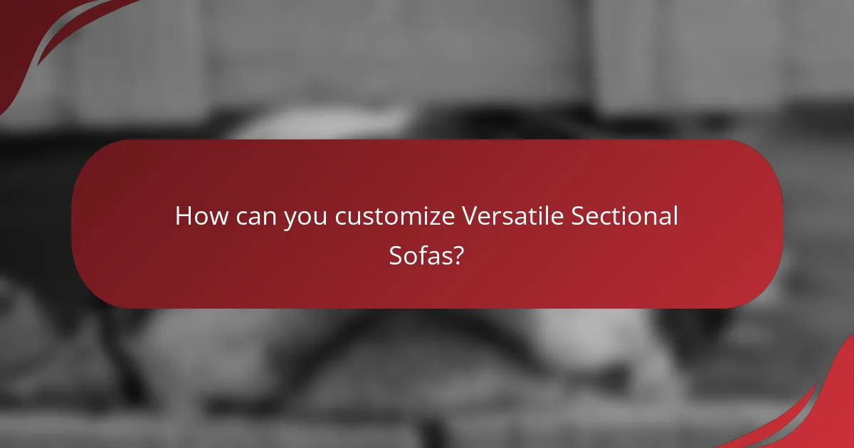 How can you customize Versatile Sectional Sofas?