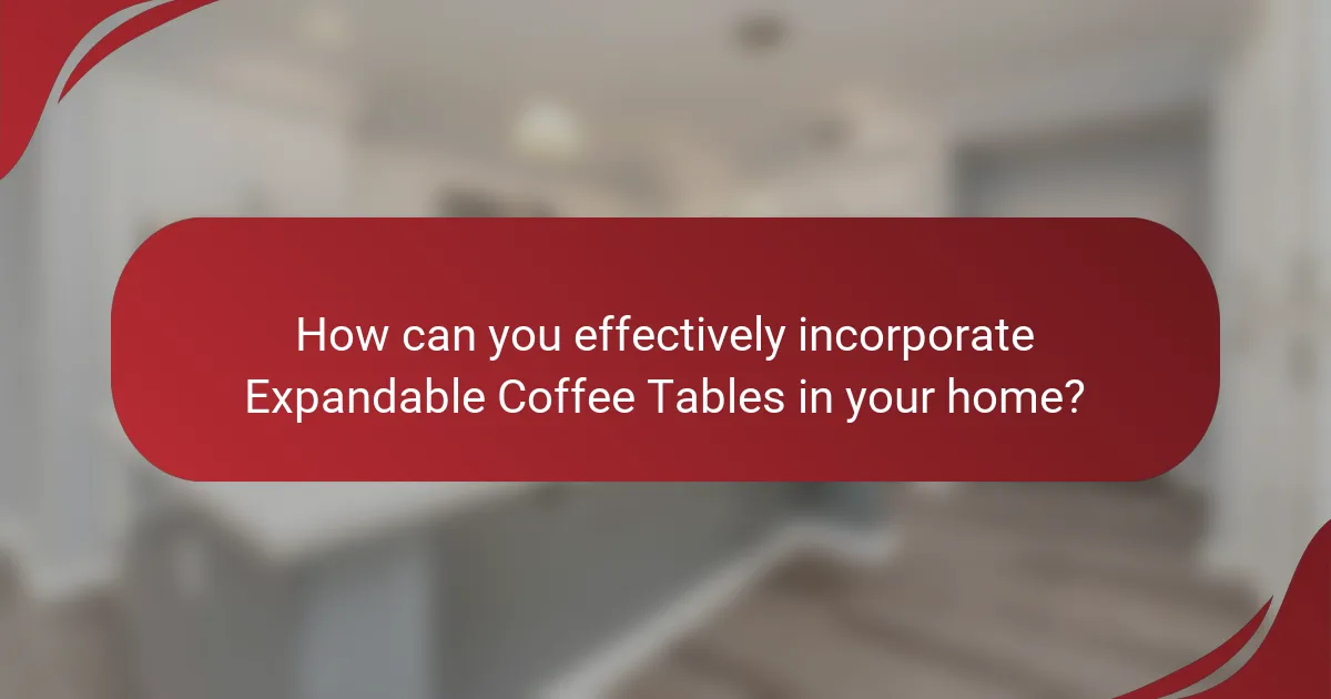 How can you effectively incorporate Expandable Coffee Tables in your home?