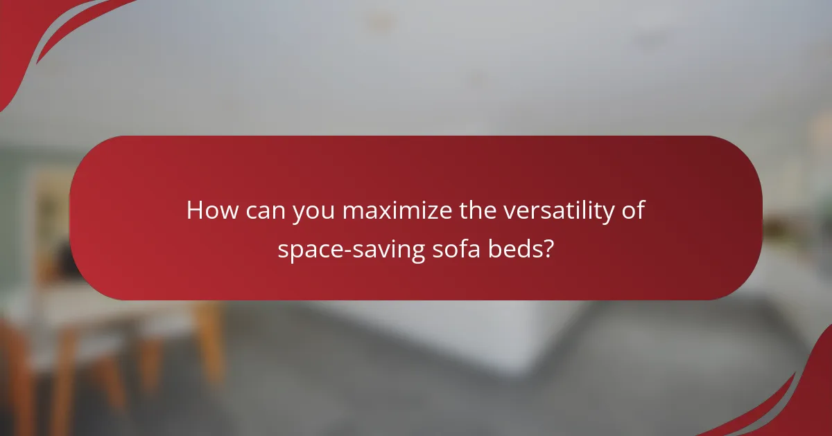 How can you maximize the versatility of space-saving sofa beds?