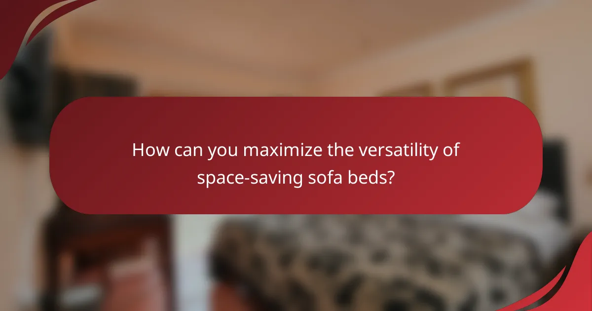 How can you maximize the versatility of space-saving sofa beds?
