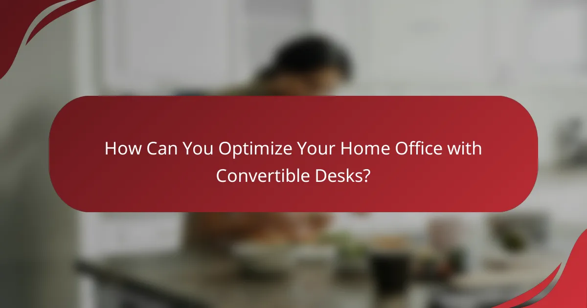 How Can You Optimize Your Home Office with Convertible Desks?