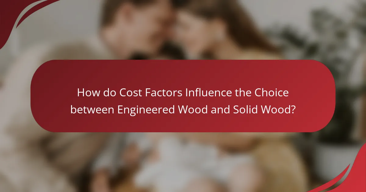 How do Cost Factors Influence the Choice between Engineered Wood and Solid Wood?