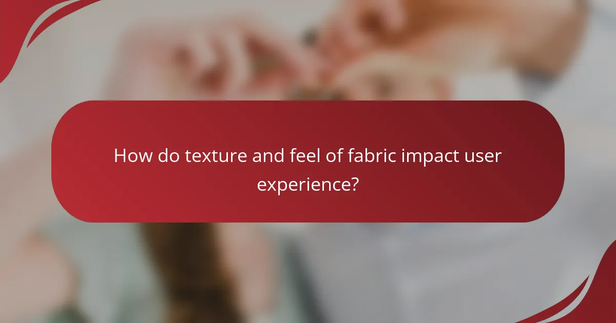 How do texture and feel of fabric impact user experience?