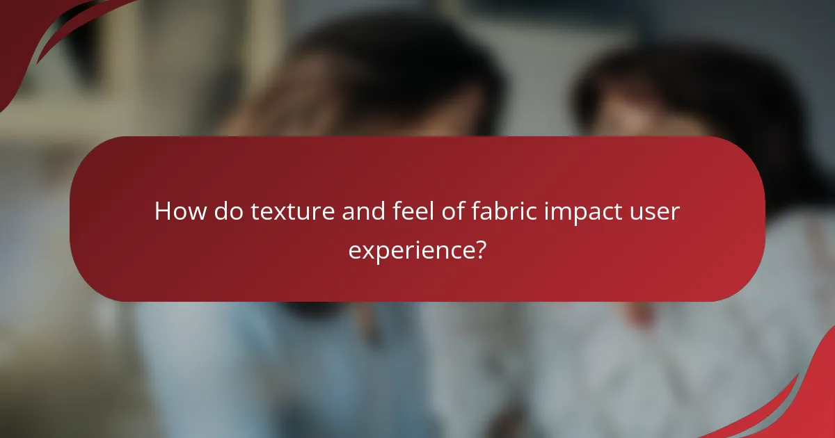How do texture and feel of fabric impact user experience?