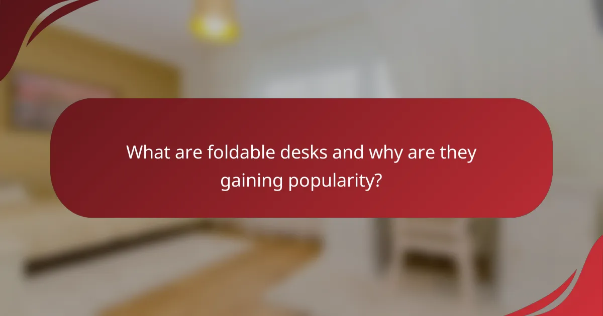 What are foldable desks and why are they gaining popularity?