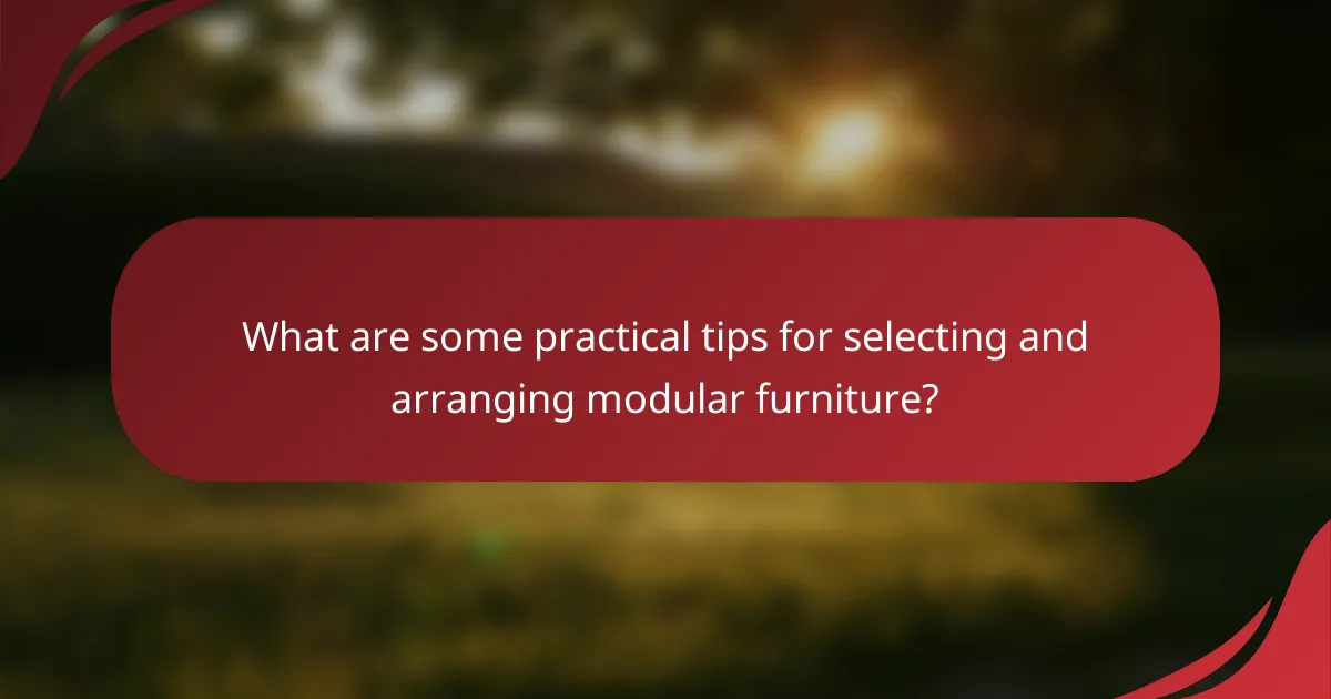What are some practical tips for selecting and arranging modular furniture?