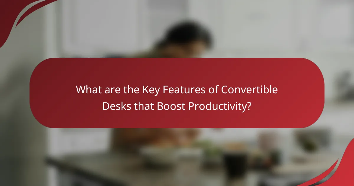 What are the Key Features of Convertible Desks that Boost Productivity?