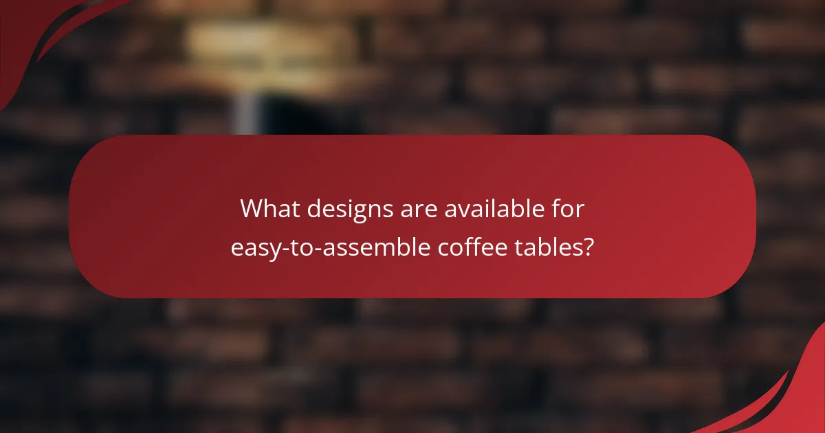 What designs are available for easy-to-assemble coffee tables?