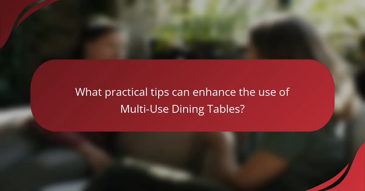 What practical tips can enhance the use of Multi-Use Dining Tables?