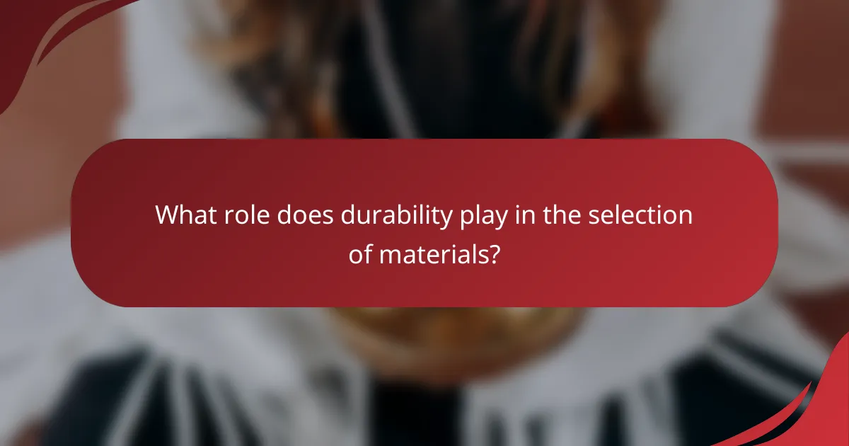 What role does durability play in the selection of materials?
