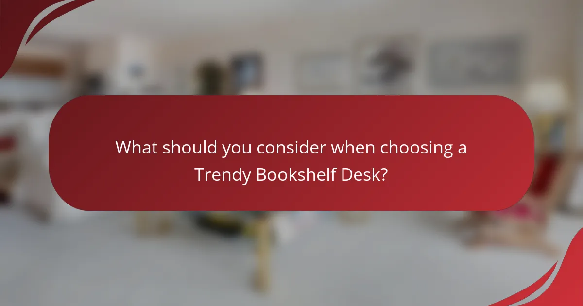 What should you consider when choosing a Trendy Bookshelf Desk?