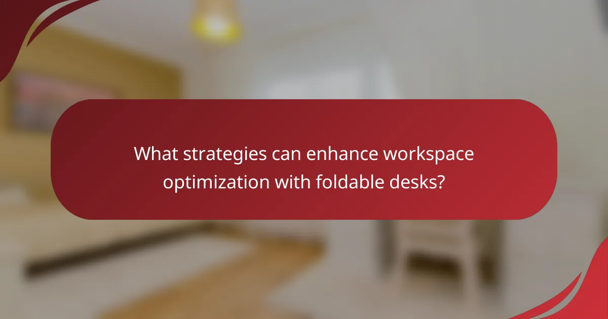 What strategies can enhance workspace optimization with foldable desks?