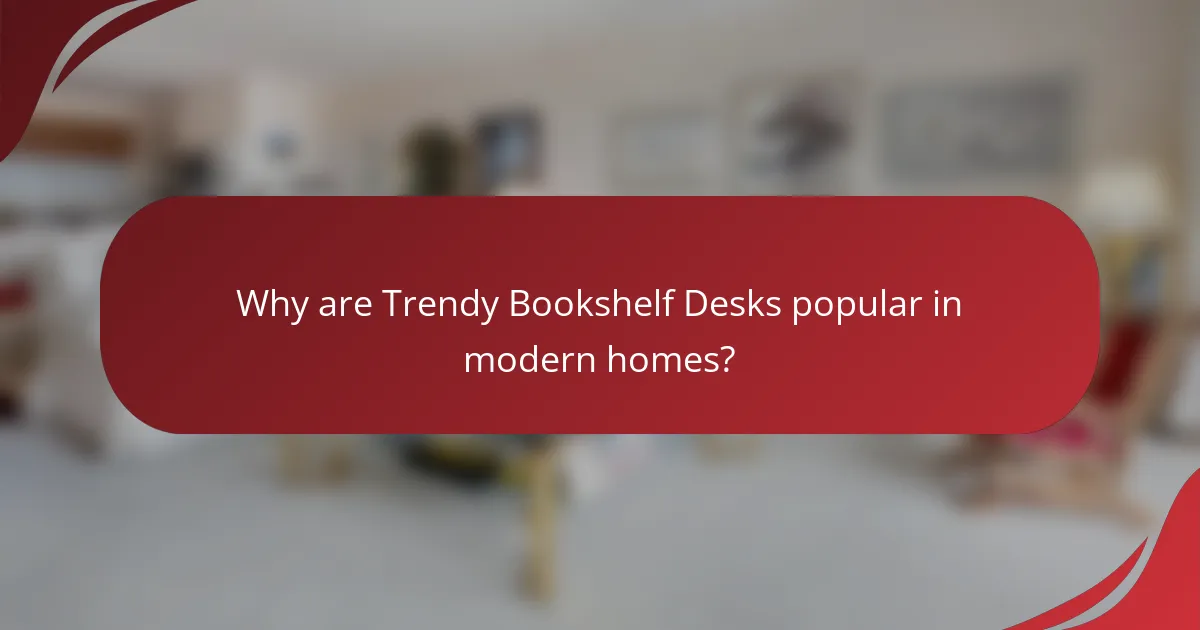 Why are Trendy Bookshelf Desks popular in modern homes?